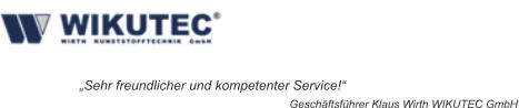„Sehr freundlicher und kompetenter Service!“ Geschäftsführer Klaus Wirth WIKUTEC GmbH